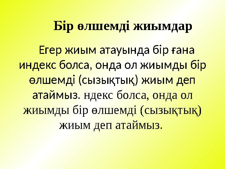 Егер жиым атауында бір ғана индекс болса, онда ол жиымды бір өлшемді (сызықтық) жиым деп атаймыз. ндекс болса, онда ол