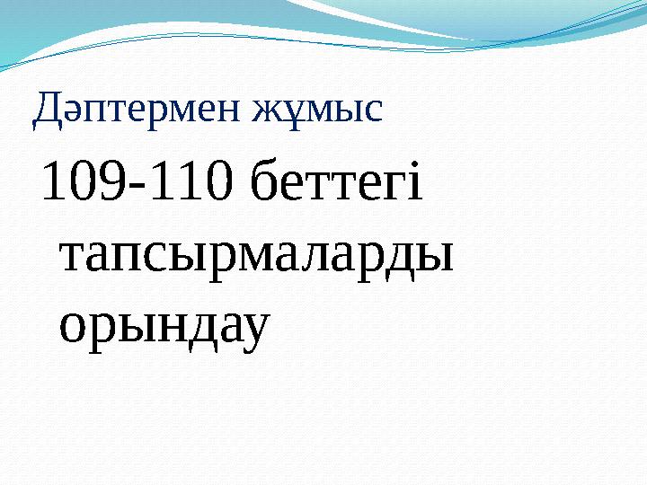 Дәптермен жұмыс 109-110 беттегі тапсырмаларды орындау