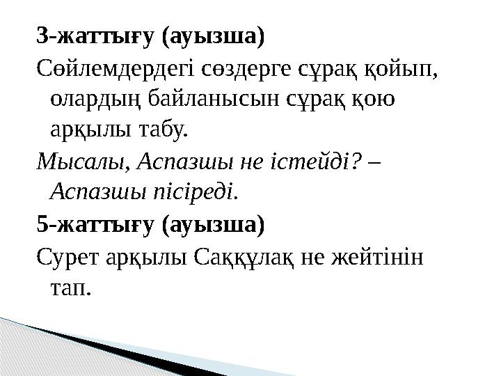 3-жаттығу (ауызша) Сөйлемдердегі сөздерге сұрақ қойып, олардың байланысын сұрақ қою арқылы табу. Мысалы, Аспазшы не істейді?