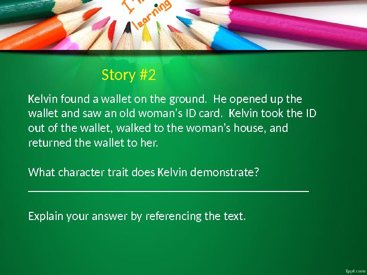 Story #2 Kelvin found a wallet on the ground. He opened up the wallet and saw an old woman's ID card. Kelvin took the ID ou