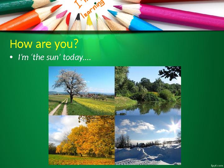 How are you? • I’m ‘the sun’ today….