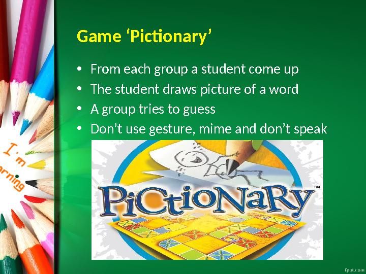 Game ‘Pictionary’ • From each group a student come up • The student draws picture of a word • A group tries to guess • Don’t use