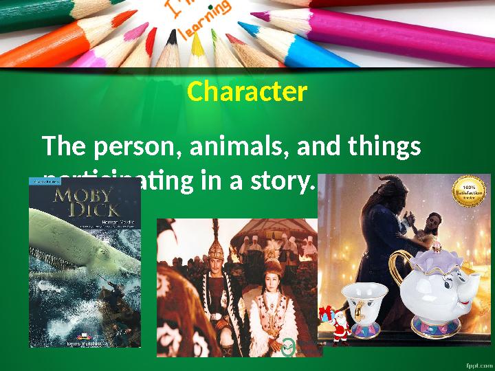 Character The person, animals, and things participating in a story.