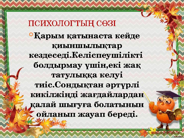 ПСИХОЛОГТЫҢ СӨЗІ  Қарым қатынаста кейде қиыншылықтар кездеседі.Келіспеушілікті болдырмау үшін,екі жақ татулыққа к