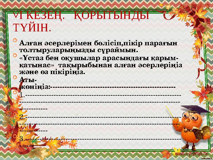 ˅ I КЕЗЕ Ң. ҚОРЫТЫНДЫ ТҮЙІН.  Алған әсерлерімен бөлісіп,пікір парағын толтыруларыңызды сұраймын.  «Ұстаз бен оқушылар ара