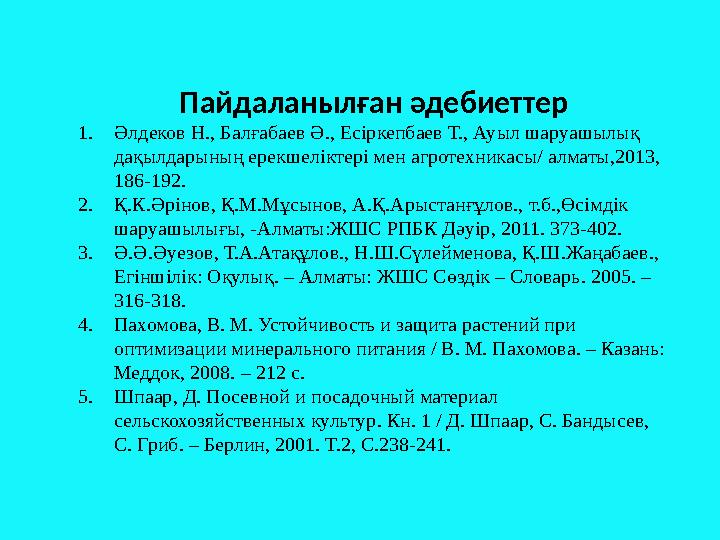 Пайдаланылған әдебиеттер 1. Әлдеков Н., Балғабаев Ә., Есіркепбаев Т., Ауыл шаруашылық дақылдарының ерекшеліктері мен агротехник