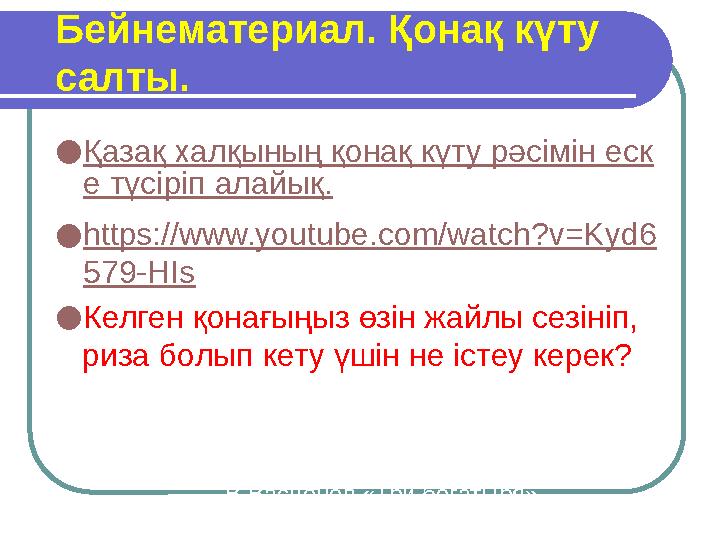 Бейнематериал. Қонақ күту салты. ● Қазақ халқының қонақ күту рәсімін еск е түсіріп алайық. ● https://www.youtube.com/watch?v=Ky