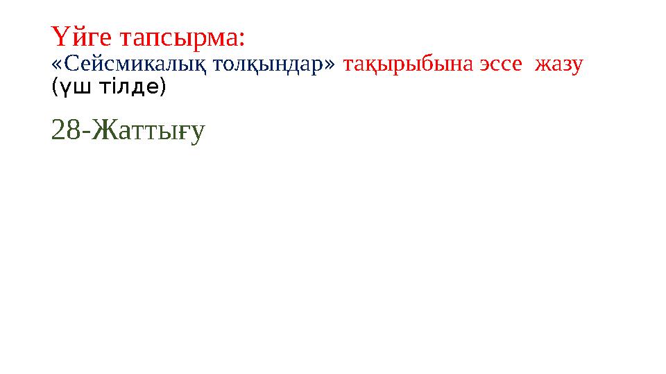 Үйге тапсырма: « Сейсмикалық толқындар » тақырыбына эссе жазу (үш тілде) 28-Жатты ғу