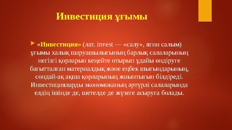 Инвестиция ұғымы  «Инвестиция» (лат. invest — « салу», яғни салым) ұғымы халық шаруашылығының барлық салаларының не г ізгі
