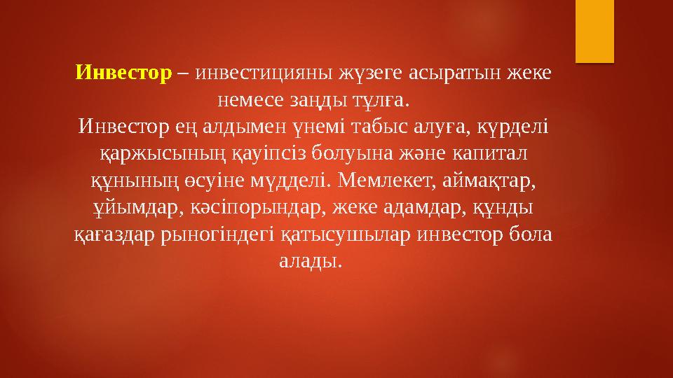 Инвестор – инвестицияны жүзеге асыратын жеке немесе заңды тұлға. Инвестор ең алдымен үнемі табыс алуға, күрделі қаржысының қа