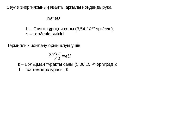 Сәуле энергиясының кванты арқылы иондандыруда hν=еU һ – Планк тұрақты саны (6,54·10 -27 эрг/сек.); ν – тербеліс жиілігі. Термия