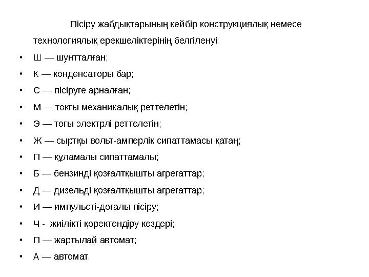 Пісіру жабдықтарының кейбір конструкциялық немесе технологиялық ерекшеліктерінің белгіленуі: • Ш — шунтталған; • К — конденсато