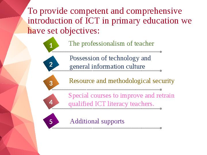 To provide competent and comprehensive introduction of ICT in primary education we have set objectives: 4 The professionalism