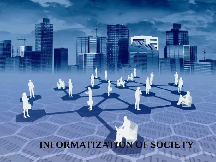 INFORMATIZATION OF SOCIETY INFORMATIZATION OF SOCIETY