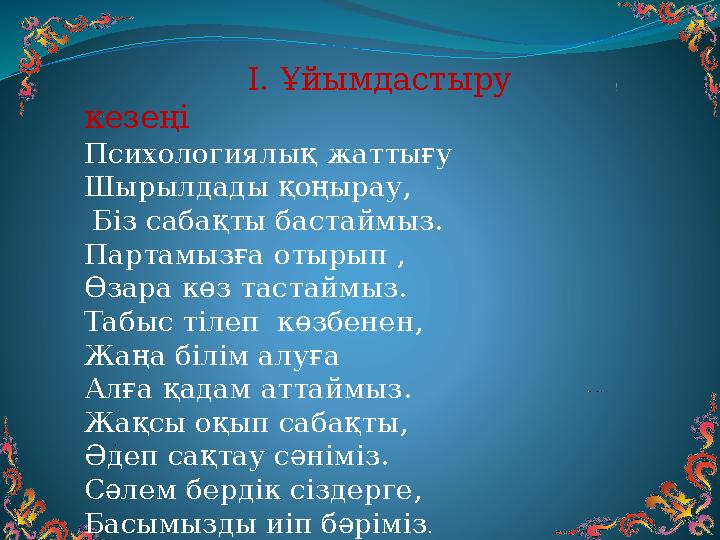 І. Ұйымдастыру кезеңі Психологиялық жаттығу Шырылдады қоңырау, Біз сабақты бастаймыз. Партамызға отырып , Өз