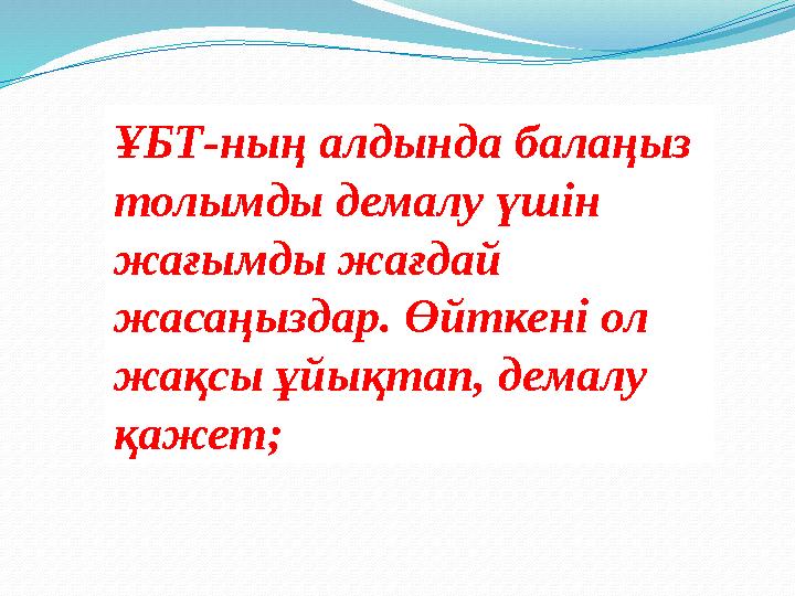 ҰБТ-ның алдында балаңыз толымды демалу үшін жағымды жағдай жасаңыздар. Өйткені ол жақсы ұйықтап, демалу қажет;