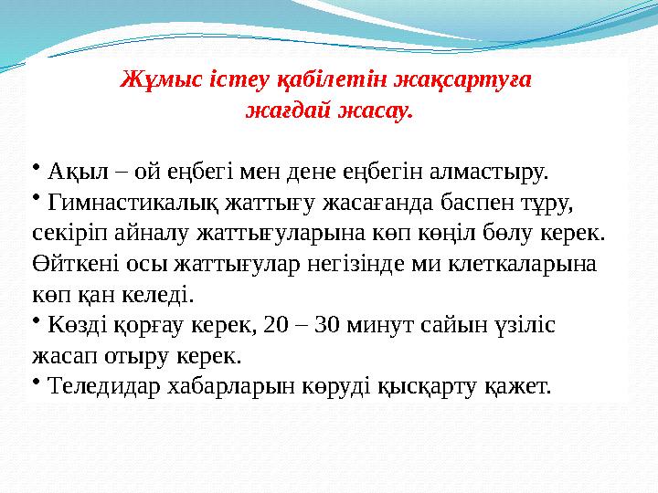 Жұмыс істеу қабілетін жақсартуға жағдай жасау. • Ақыл – ой еңбегі мен дене еңбегін алмастыру. • Гимнастикалық жаттығу жаса