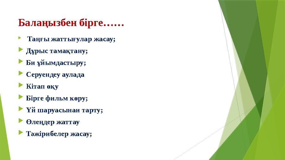 Балаңызбен бірге……  Таңғы жаттығулар жасау;  Дұрыс тамақтану;  Би ұйымдастыру;  Серуендеу аулада  Кітап оқу  Бірге фильм