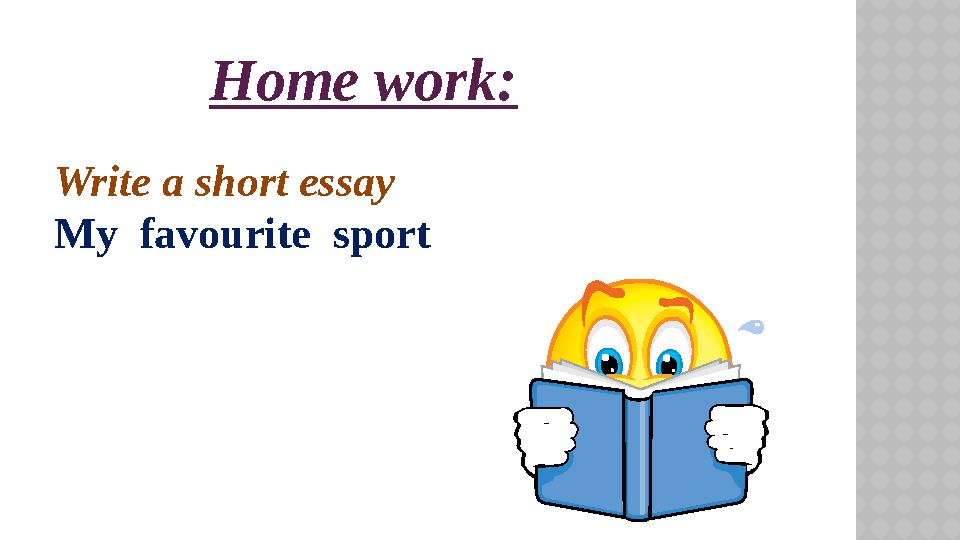 Home work: Write a short essay My favourite sport