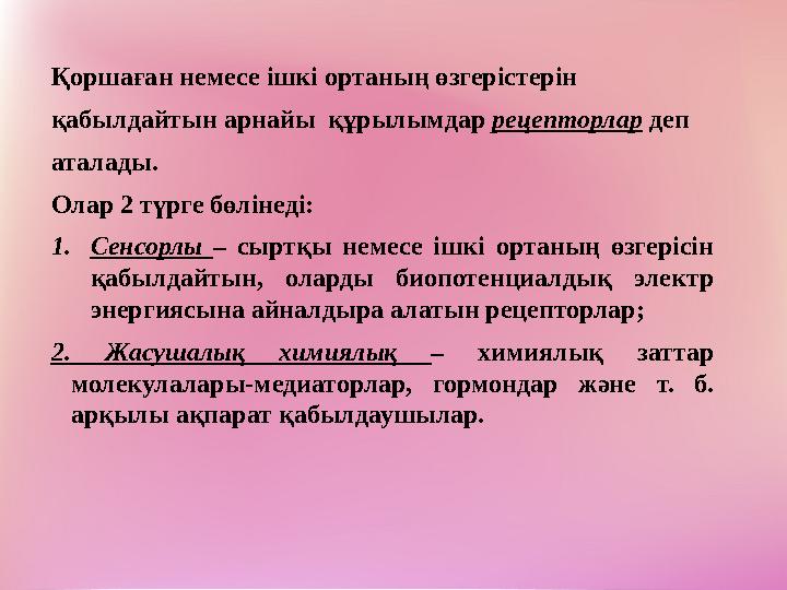 Қоршаған немесе ішкі ортаның өзгерістерін қабылдайтын арнайы құрылымдар рецепторлар деп аталады. Олар 2 түрге бөлінеді: 1.