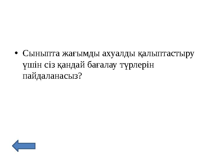 • Сыныпта жағымды ахуалды қалыптастыру үшін сіз қандай бағалау түрлерін пайдаланасыз?