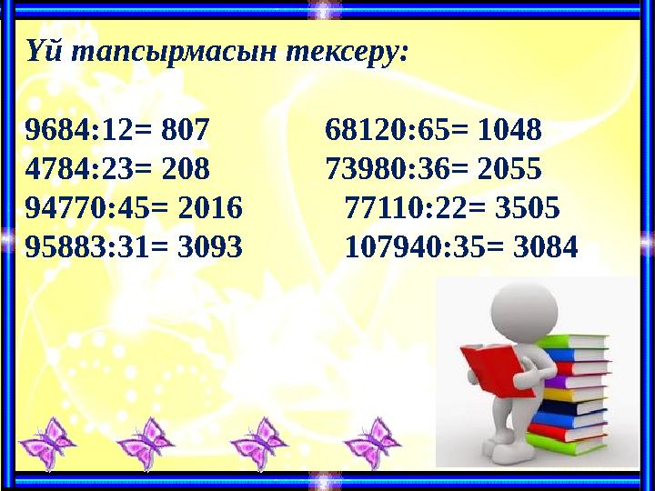 Үй тапсырмасын тексеру : 9684 : 12 = 807 68120:65= 1048 4784:23= 208 73980:36= 2055 94770:45=