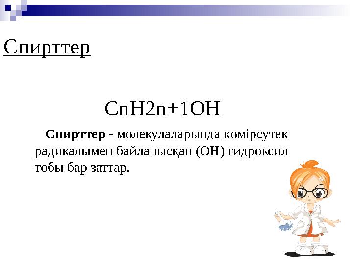 Спирттер СnH2n+1OH Спирттер - молекулаларында көмірсутек радикалымен байланысқан (ОН) гидроксил тобы бар заттар.