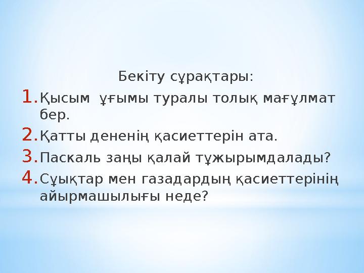 Бек іту сұрақтары: 1. Қысым ұғымы туралы толық мағұлмат бер. 2. Қатты дененің қасиеттерін ата. 3. Паскаль заңы қалай тұжырымда Бек іту сұрақтары: 1. Қысым ұғымы туралы толық мағұлмат бер. 2. Қатты дененің қасиеттерін ата. 3. Паскаль заңы қалай тұжырымда