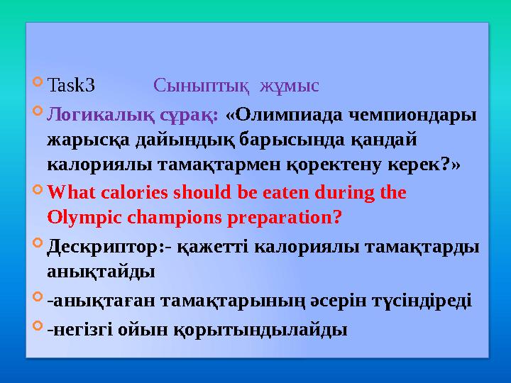  Task3 Сыныптық жұмыс  Логикалық сұрақ: «Олимпиада чемпиондары жарысқа дайындық барысында қандай калориялы тамақтармен