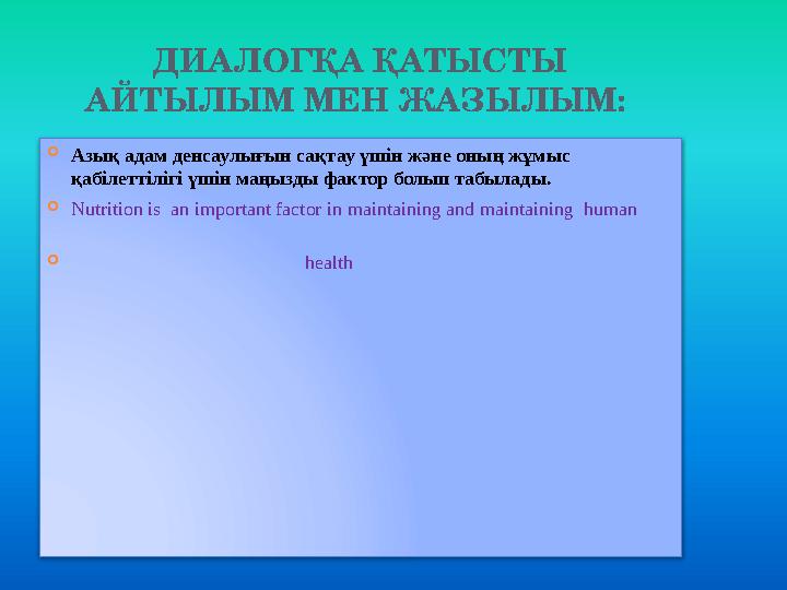 ДИАЛОГҚА ҚАТЫСТЫ АЙТЫЛЫМ МЕН ЖАЗЫЛЫМ:  Азық адам денсаулығын сақтау үшін және оның жұмыс қабілеттілігі үшін маңызды фактор б