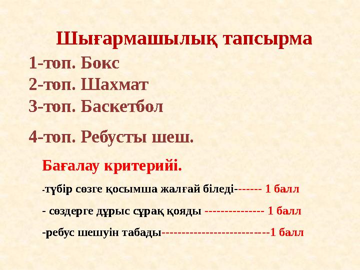 Шығармашылық тапсырма 1-топ. Бокс 2-топ. Шахмат 3-топ. Баскетбол 4-топ. Ребусты шеш. Бағалау критерийі. - түбір сөзге қо