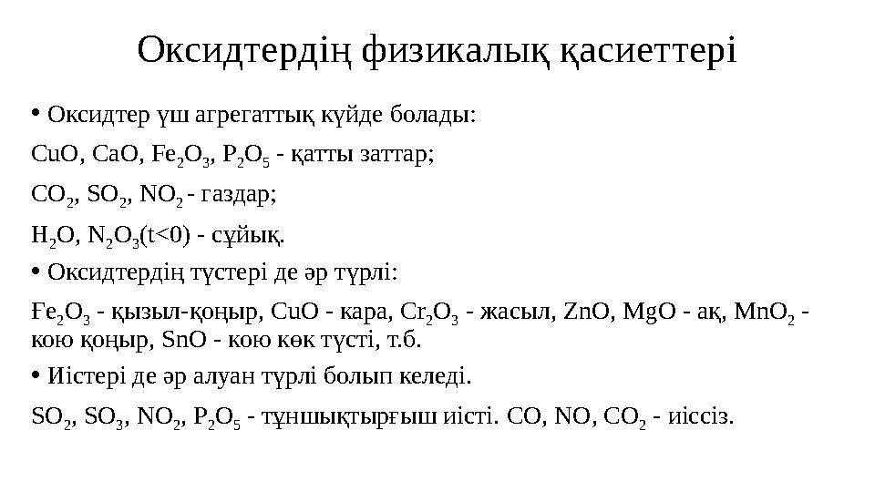 Оксидтердің физикалық қасиеттері • Оксидтер үш агрегаттық күйде болады: CuO, CaO, Fe 2 O 3 , P 2 O 5 - қатты заттар; CO 2 , S