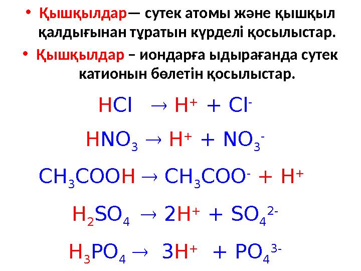 • Қышқылдар — сутек атомы және қышқыл қалдығынан тұратын күрделі қосылыстар. • Қышқылдар – иондарға ыдырағанда сутек катионын