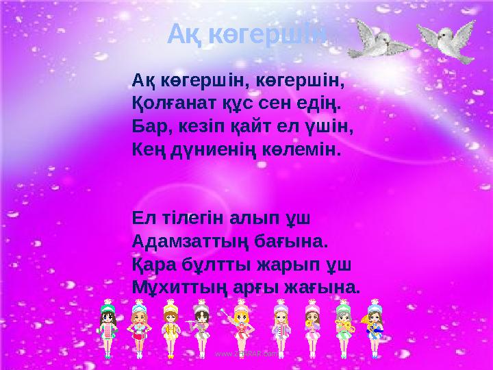 Ақ көгершін Ақ көгершін, көгершін, Қолғанат құс сен едің. Бар, кезіп қайт ел үшін, Кең дүниенің көлемін. Ел тілегін алып ұш Адам