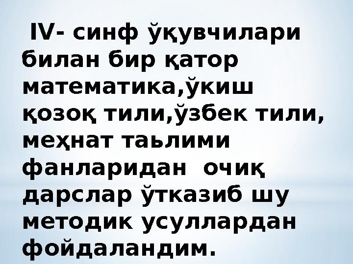 IV - синф ў қувчилари билан бир қатор математика,ўкиш қозоқ тили,ўзбек тили, меҳнат таьлими фанларидан очиқ дарслар ў