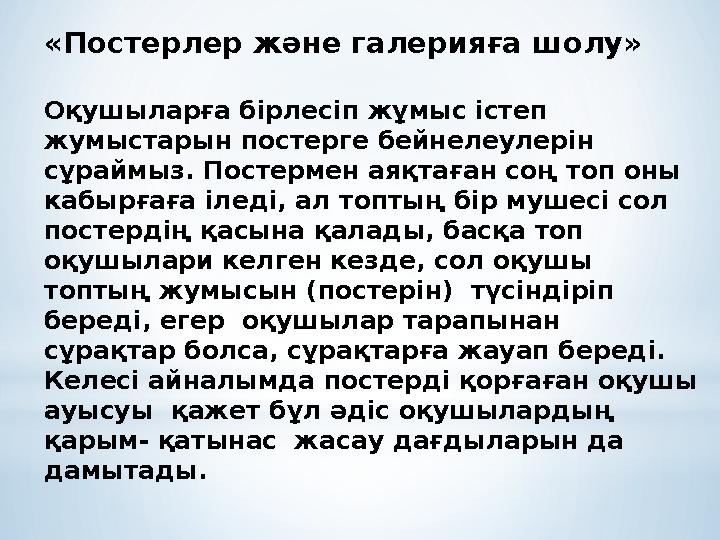 « Постерлер және галерияға шолу» Оқушыларға бірлесіп жұмыс істеп жумыстарын постерге бейнелеулерін сұраймыз. Постермен аяқтаға