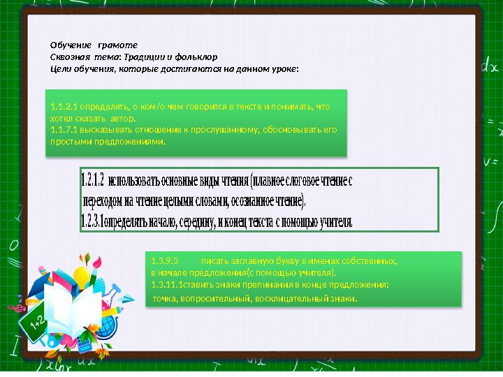 1.1.2.1 определять, о ком/о чем говорится в тексте и понимать, что хотел сказать автор. 1.1.7.1 высказывать отношение к прослу