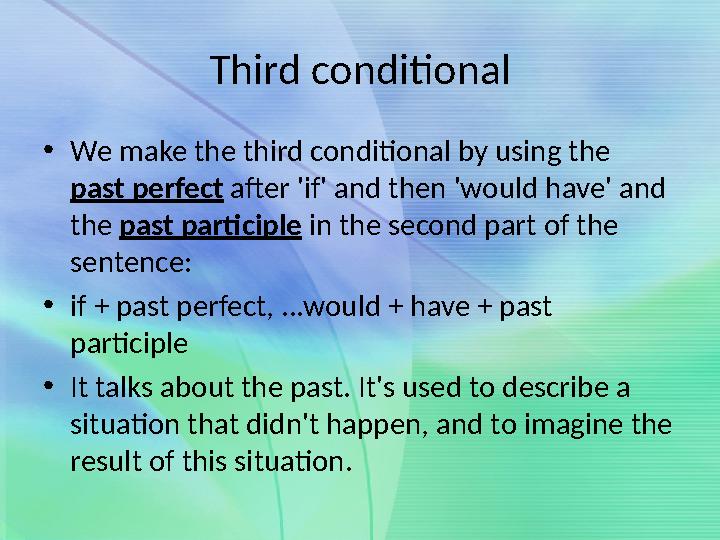 Third conditional • We make the third conditional by using the past perfect after 'if' and then 'would have' and the pas