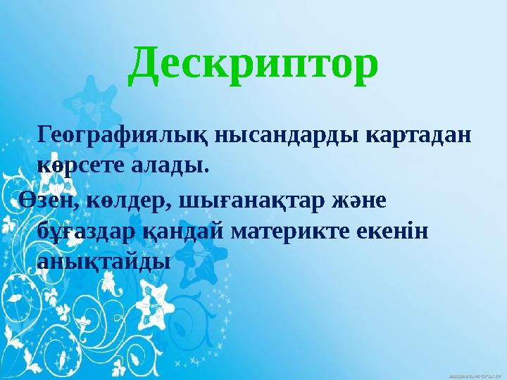 Дескриптор Географиялық нысандарды картадан көрсете алады. Өзен, көлдер, шығанақтар және бұғаздар қандай материкте екенін