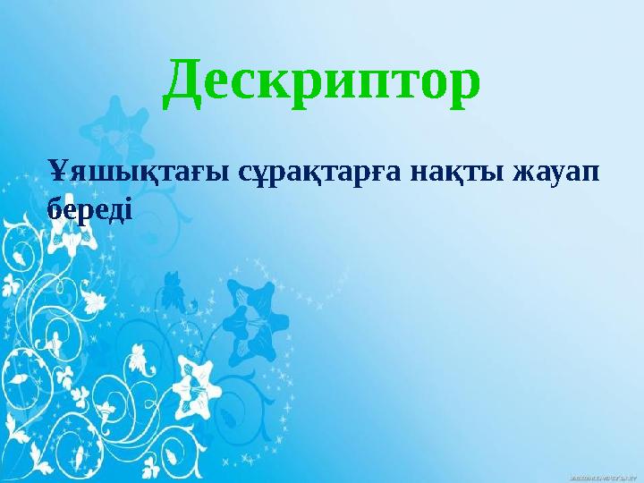 Дескриптор Ұяшықтағы сұрақтарға нақты жауап береді