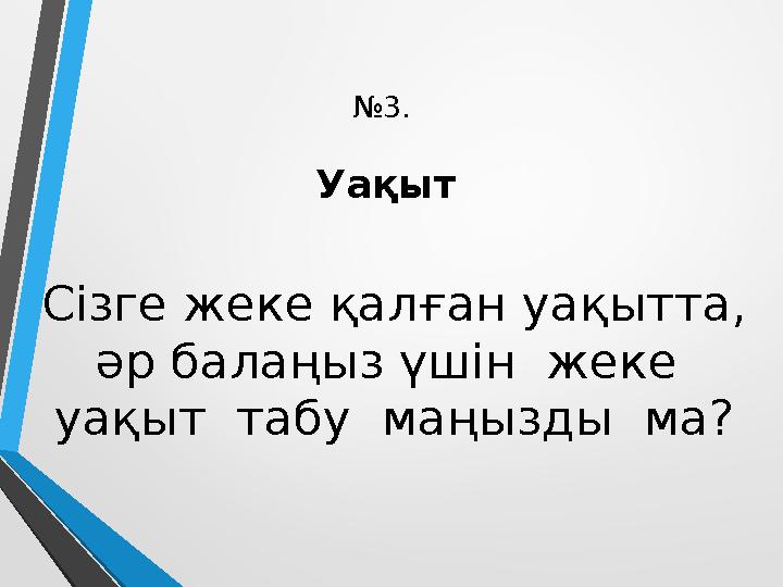 № 3. Уақыт Сізге жеке қалған уақытта, әр балаңыз үшін жеке уақыт табу маңызды ма?