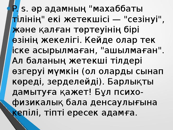 • P. s. әр адамның "махаббаты тілінің" екі жетекшісі — "сезінуі", және қалған төртеуінің бірі өзінің жекелігі. Кейде олар те