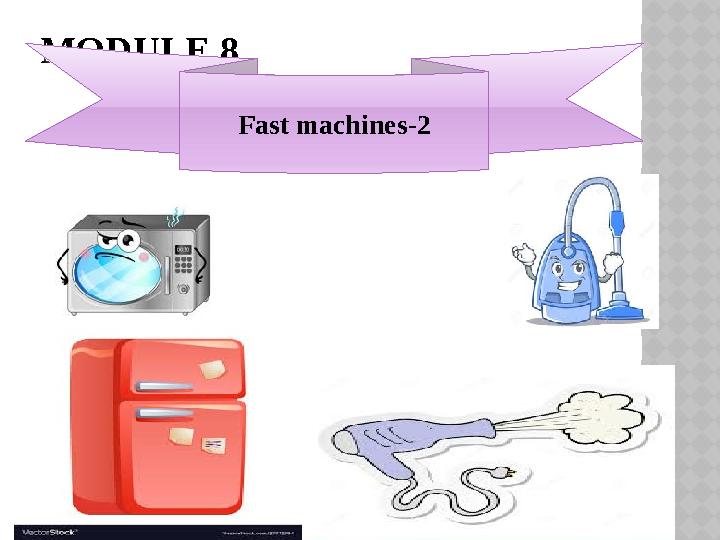 MODULE 8 Fast machines - 2