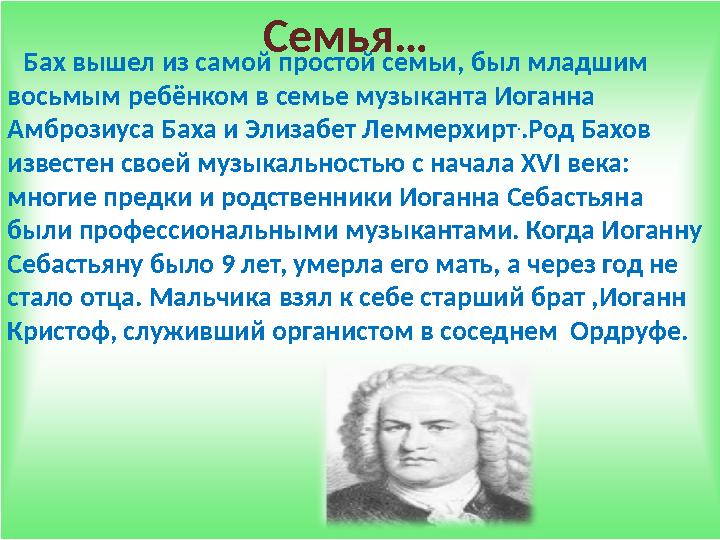 Бах вышел из самой простой семьи, был младшим восьмым ребёнком в семье музыканта Иоганна Амброзиуса Баха и Элизабет Лемме