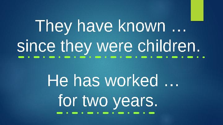 They have known … since they were children. He has worked … for two years.