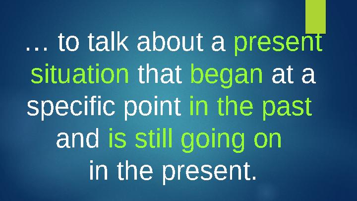 … to talk about a present situation that began at a specific point in the past and is still going on in the present