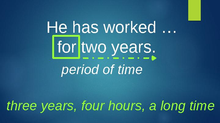 period of time three years, four hours, a long time He has worked … for two years.