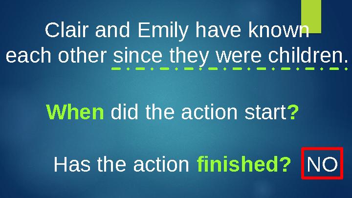 Clair and Emily have known each other since they were children. When did the action start ? Has the action finished? NO