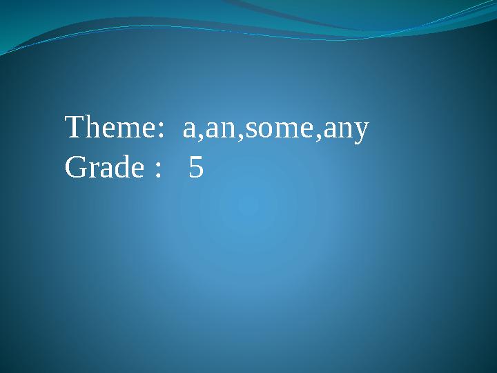 Theme: a,an,some,any Grade : 5