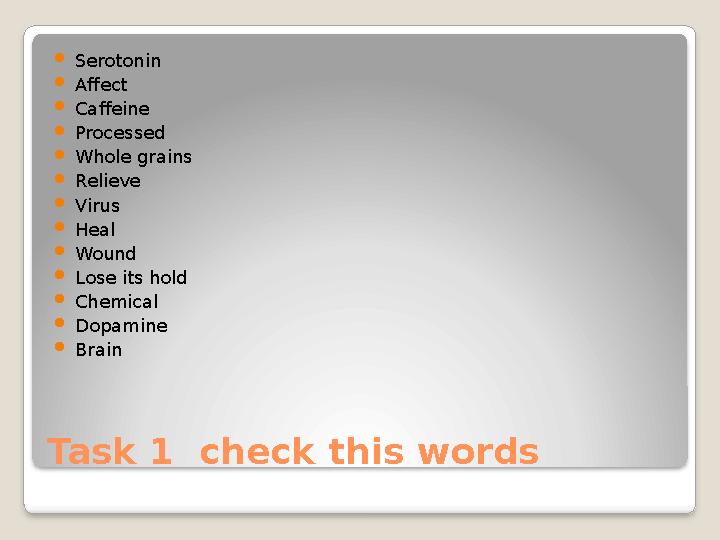 Task 1 check this words  Serotonin  Affect  Caffeine  Processed  Whole grains  Relieve  Virus  Heal  Wound  L